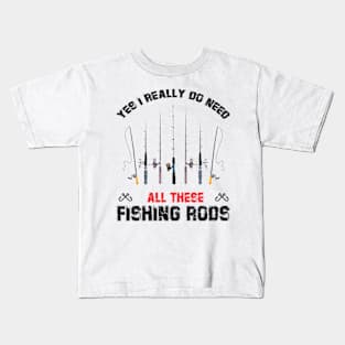 Funny Yes I Really Do Need All These Fishing Rods Lovers Kids T-Shirt